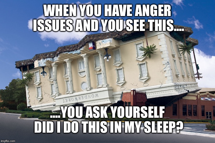 Anger issues | WHEN YOU HAVE ANGER ISSUES AND YOU SEE THIS.... ....YOU ASK YOURSELF DID I DO THIS IN MY SLEEP? | image tagged in anger issues | made w/ Imgflip meme maker
