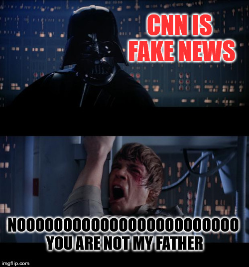 Star Wars No | CNN IS FAKE NEWS; NOOOOOOOOOOOOOOOOOOOOOOOO YOU ARE NOT MY FATHER | image tagged in memes,star wars no | made w/ Imgflip meme maker