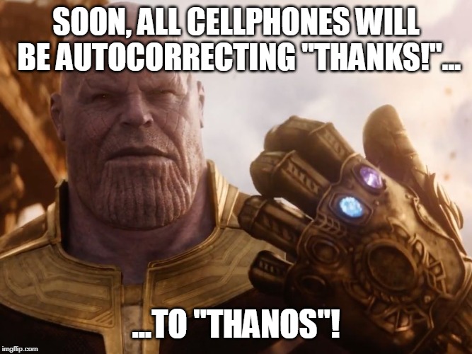 Thanos Smile | SOON, ALL CELLPHONES WILL BE AUTOCORRECTING "THANKS!"... ...TO "THANOS"! | image tagged in thanos smile | made w/ Imgflip meme maker