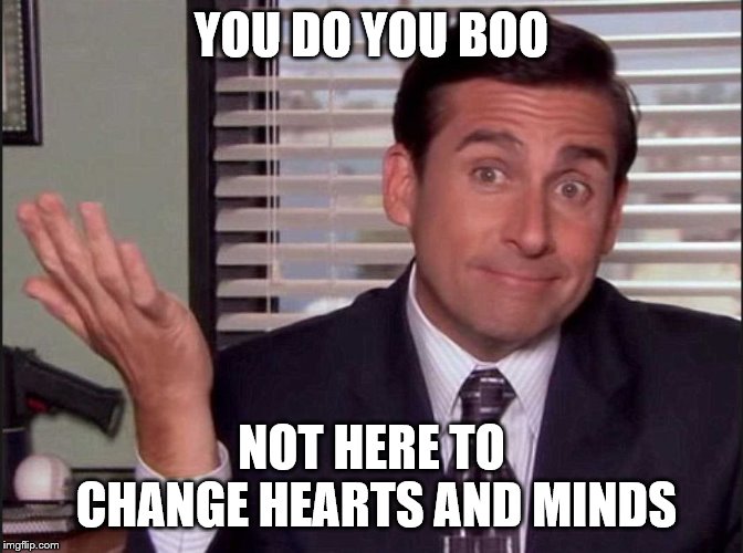 Michael Scott | YOU DO YOU BOO NOT HERE TO CHANGE HEARTS AND MINDS | image tagged in michael scott | made w/ Imgflip meme maker