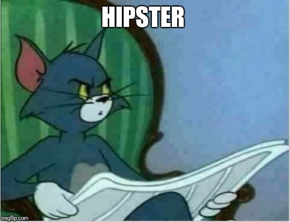 Interrupting Tom's Read | HIPSTER | image tagged in interrupting tom's read | made w/ Imgflip meme maker