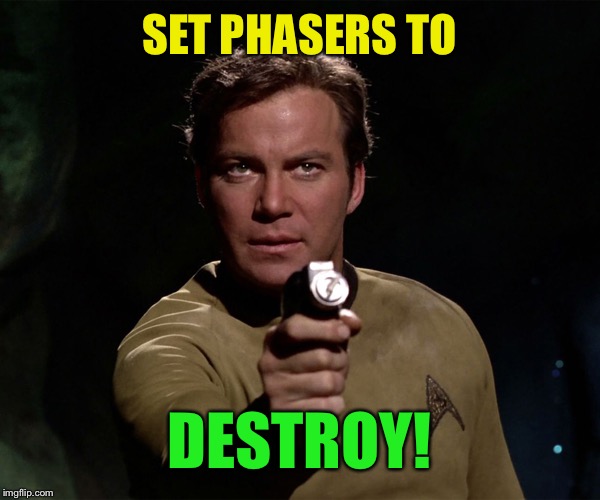 Phaser Kirk | SET PHASERS TO DESTROY! | image tagged in phaser kirk | made w/ Imgflip meme maker