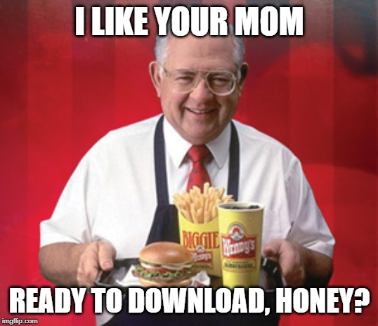 Dave Thomas, Wendy's | I LIKE YOUR MOM READY TO DOWNLOAD, HONEY? | image tagged in dave thomas wendy's | made w/ Imgflip meme maker