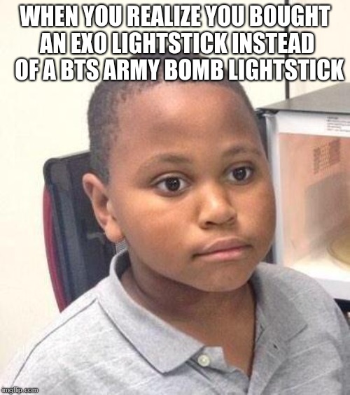 For ARMYs who are not Exo-Ls | WHEN YOU REALIZE YOU BOUGHT AN EXO LIGHTSTICK INSTEAD  OF A BTS ARMY BOMB LIGHTSTICK | image tagged in memes,minor mistake marvin | made w/ Imgflip meme maker