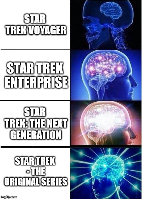 Expanding Brain Meme | STAR TREK VOYAGER; STAR TREK ENTERPRISE; STAR TREK: THE NEXT GENERATION; STAR TREK - THE ORIGINAL SERIES | image tagged in memes,expanding brain | made w/ Imgflip meme maker