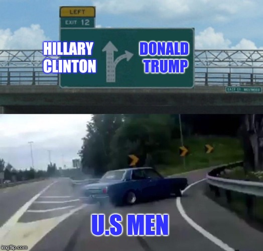Why DT won the election | HILLARY CLINTON; DONALD TRUMP; U.S MEN | image tagged in memes,politics,political meme,donald trump,hillary clinton,american politics | made w/ Imgflip meme maker