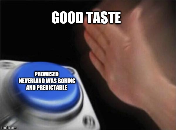 Blank Nut Button Meme | GOOD TASTE; PROMISED NEVERLAND WAS BORING AND PREDICTABLE | image tagged in memes,blank nut button | made w/ Imgflip meme maker