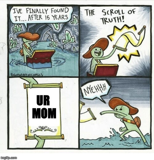 ur mom fat hw3hbdfniug4egnHUEYGNHAHA | UR MOM | image tagged in scroll of truth,ur mom,your mom,the scroll of truth,hey stop reading these tags | made w/ Imgflip meme maker