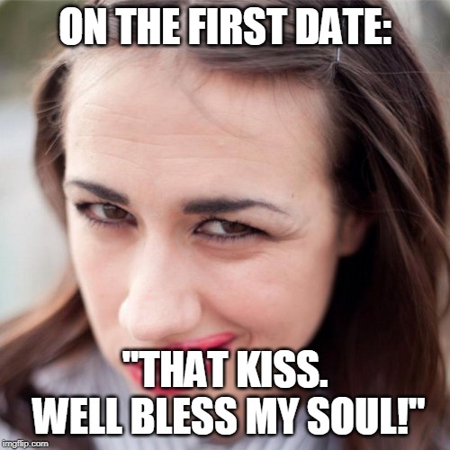 Miranda sings  | ON THE FIRST DATE:; "THAT KISS. WELL BLESS MY SOUL!" | image tagged in miranda sings | made w/ Imgflip meme maker