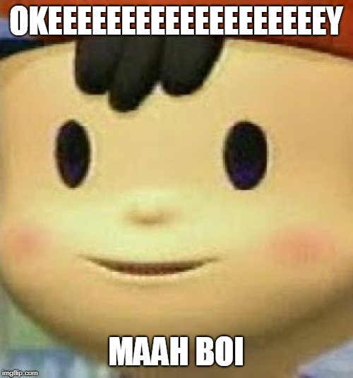 Ness Face | OKEEEEEEEEEEEEEEEEEEEY MAAH BOI | image tagged in ness face | made w/ Imgflip meme maker