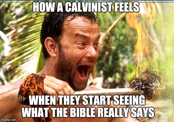 Castaway Fire Meme | HOW A CALVINIST FEELS; WHEN THEY START SEEING WHAT THE BIBLE REALLY SAYS | image tagged in memes,castaway fire | made w/ Imgflip meme maker