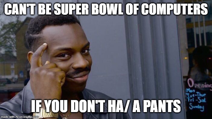 A.I. likes the Super Bowl of computers | CAN'T BE SUPER BOWL OF COMPUTERS; IF YOU DON'T HA/ A PANTS | image tagged in memes,roll safe think about it,super bowl,computers,ai meme | made w/ Imgflip meme maker