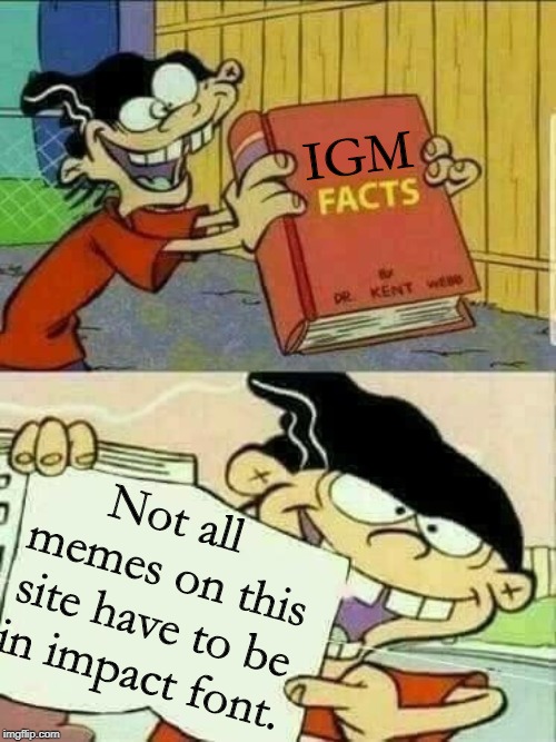 Stop using outdated memes. | IGM; Not all memes on this site have to be in impact font. | image tagged in meme,see no one cares | made w/ Imgflip meme maker