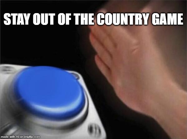 A.I. develops a game many in /politics can get behind | STAY OUT OF THE COUNTRY GAME | image tagged in memes,blank nut button,ai meme,country | made w/ Imgflip meme maker