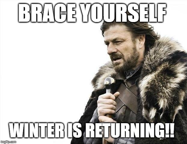Brace Yourselves X is Coming Meme | BRACE YOURSELF; WINTER IS RETURNING!! | image tagged in memes,brace yourselves x is coming | made w/ Imgflip meme maker
