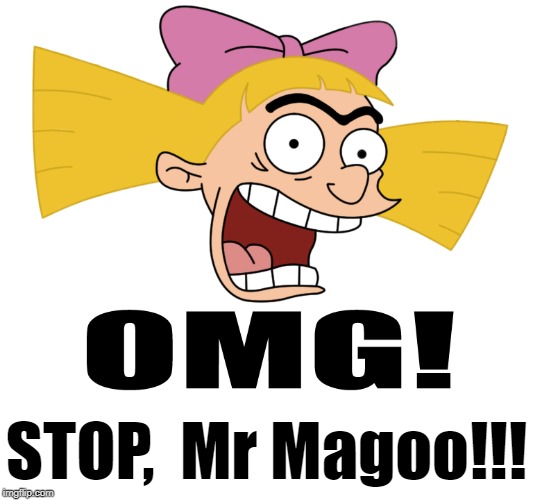 STOP,  Mr Magoo!!! | made w/ Imgflip meme maker