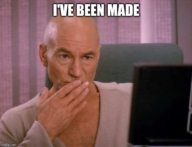 Picard Shocked | I'VE BEEN MADE | image tagged in picard shocked | made w/ Imgflip meme maker