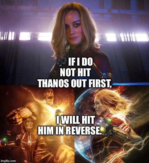 Captain Marvel plans out on how to defeat Thanos | 🎶 IF I DO NOT HIT THANOS OUT FIRST, I WILL HIT HIM IN REVERSE. 🎵 | image tagged in marvel,captain marvel,thanos,avengers endgame | made w/ Imgflip meme maker