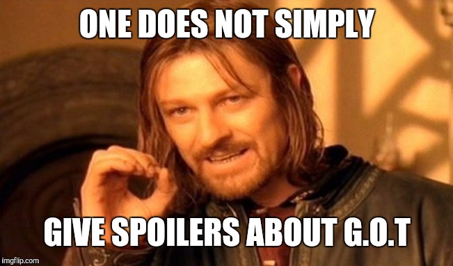One Does Not Simply Meme | ONE DOES NOT SIMPLY; GIVE SPOILERS ABOUT G.O.T | image tagged in memes,one does not simply | made w/ Imgflip meme maker
