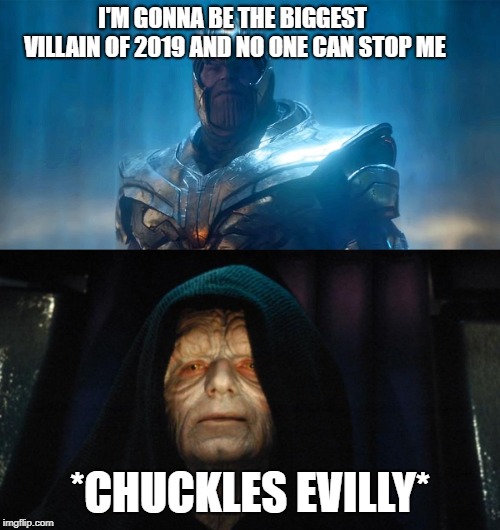 I'M GONNA BE THE BIGGEST VILLAIN OF 2019 AND NO ONE CAN STOP ME; *CHUCKLES EVILLY* | made w/ Imgflip meme maker
