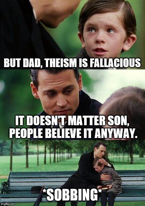 Finding Neverland Meme | BUT DAD, THEISM IS FALLACIOUS; IT DOESN'T MATTER SON, PEOPLE BELIEVE IT ANYWAY. *SOBBING* | image tagged in memes,finding neverland | made w/ Imgflip meme maker