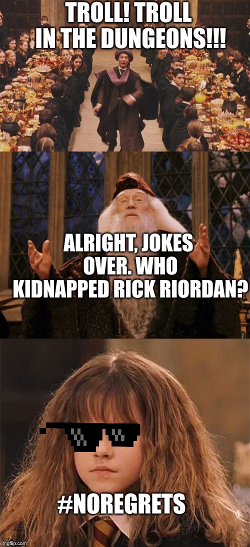 TROLL! TROLL IN THE DUNGEONS!!! ALRIGHT, JOKES OVER. WHO KIDNAPPED RICK RIORDAN? #NOREGRETS | image tagged in professor quirrell,dissapointed hermione,dumbledore | made w/ Imgflip meme maker