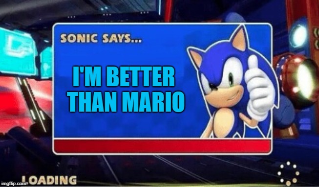 Sonic Says | I'M BETTER THAN MARIO | image tagged in sonic says | made w/ Imgflip meme maker