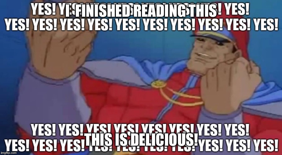 I  FINISHED READING THIS THIS IS DELICIOUS! | made w/ Imgflip meme maker