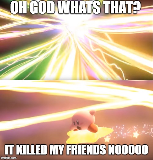 Kirby World of Light |  OH GOD WHATS THAT? IT KILLED MY FRIENDS NOOOOO | image tagged in kirby world of light | made w/ Imgflip meme maker
