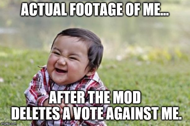Evil Toddler Meme | ACTUAL FOOTAGE OF ME... AFTER THE MOD DELETES A VOTE AGAINST ME. | image tagged in memes,evil toddler | made w/ Imgflip meme maker