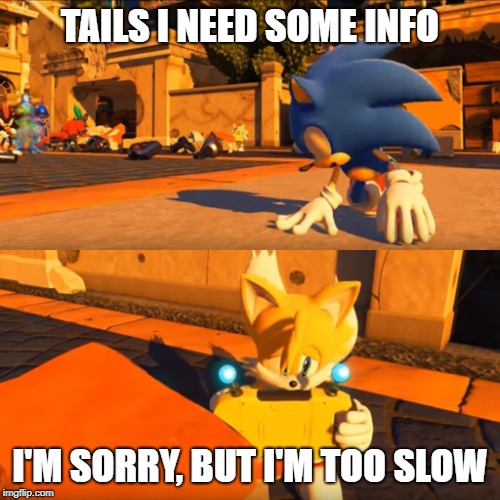 Sonic Forces Tails Nintendo Switch | TAILS I NEED SOME INFO; I'M SORRY, BUT I'M TOO SLOW | image tagged in sonic forces tails nintendo switch | made w/ Imgflip meme maker