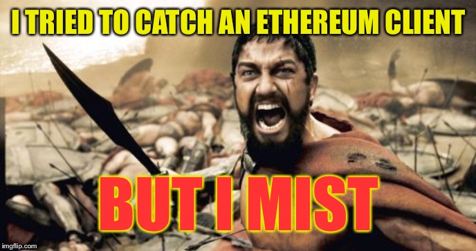 Sparta Leonidas |  I TRIED TO CATCH AN ETHEREUM CLIENT; BUT I MIST | image tagged in memes,sparta leonidas,mist,ethereum | made w/ Imgflip meme maker