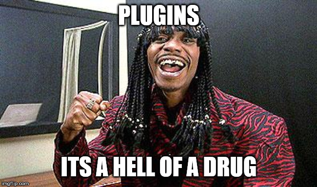 Rick James cold-blooded | PLUGINS; ITS A HELL OF A DRUG | image tagged in rick james cold-blooded | made w/ Imgflip meme maker