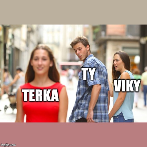 Distracted Boyfriend Meme | TY; VIKY; TERKA | image tagged in memes,distracted boyfriend | made w/ Imgflip meme maker