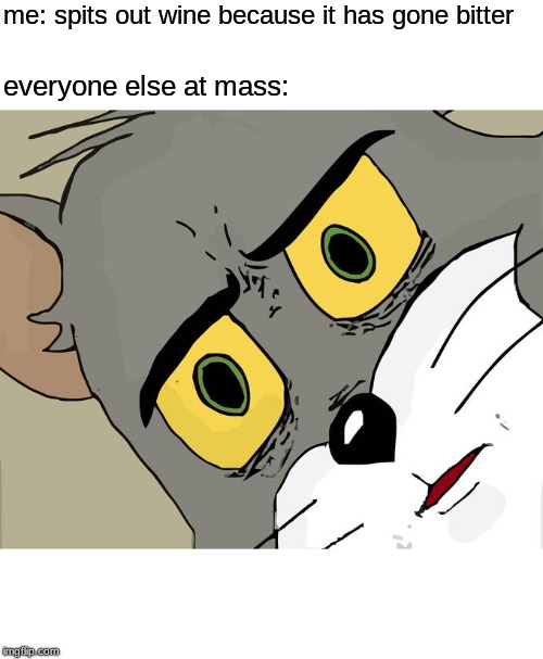 Unsettled Tom Meme | me: spits out wine because it has gone bitter; everyone else at mass: | image tagged in memes,unsettled tom | made w/ Imgflip meme maker