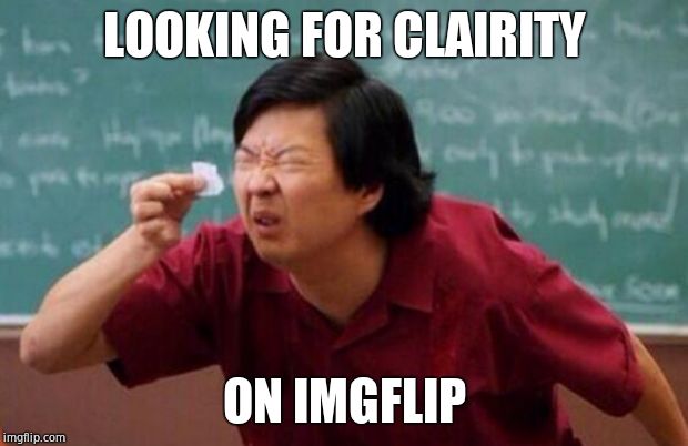 List of people I trust | LOOKING FOR CLAIRITY ON IMGFLIP | image tagged in list of people i trust | made w/ Imgflip meme maker