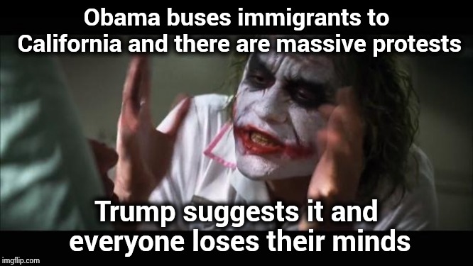 Maybe not the best solution | Obama buses immigrants to California and there are massive protests; Trump suggests it and everyone loses their minds | image tagged in memes,and everybody loses their minds,illegal immigrants,what in tarnation,to do list | made w/ Imgflip meme maker