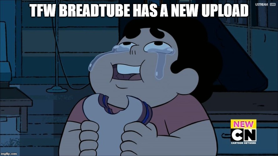 Steven Universe eating | TFW BREADTUBE HAS A NEW UPLOAD | image tagged in steven universe eating | made w/ Imgflip meme maker