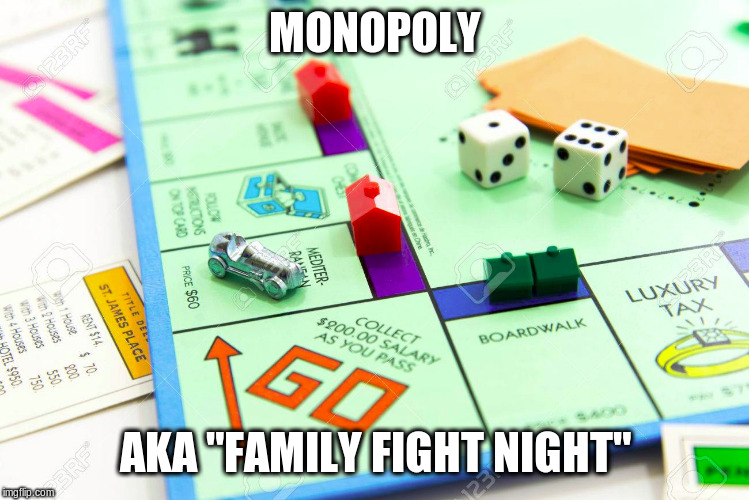 Monopoly | MONOPOLY; AKA "FAMILY FIGHT NIGHT" | image tagged in monopoly,family night,family,funny meme | made w/ Imgflip meme maker