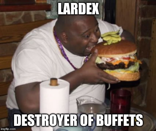 Fat guy eating burger | LARDEX; DESTROYER OF BUFFETS | image tagged in fat guy eating burger | made w/ Imgflip meme maker