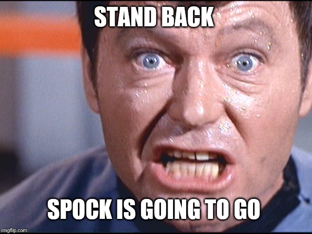 McCoy - Damn It Jim | STAND BACK SPOCK IS GOING TO GO | image tagged in mccoy - damn it jim | made w/ Imgflip meme maker