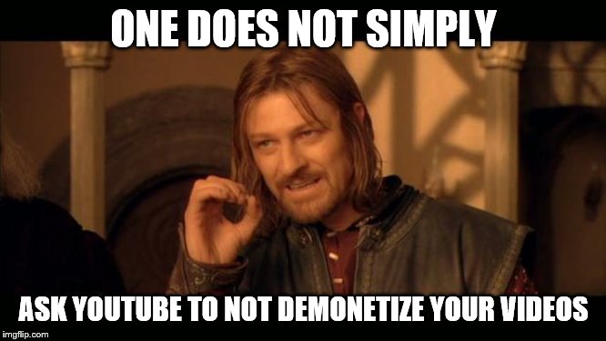Sean Bean Lord Of The Rings | ONE DOES NOT SIMPLY; ASK YOUTUBE TO NOT DEMONETIZE YOUR VIDEOS | image tagged in sean bean lord of the rings | made w/ Imgflip meme maker