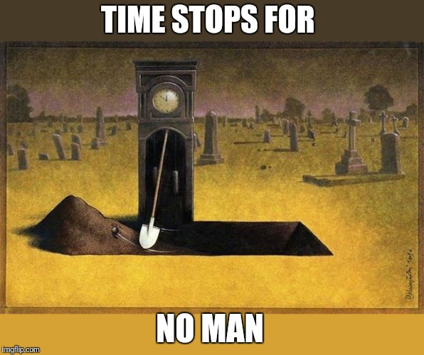Death clock | TIME STOPS FOR NO MAN | image tagged in death clock | made w/ Imgflip meme maker