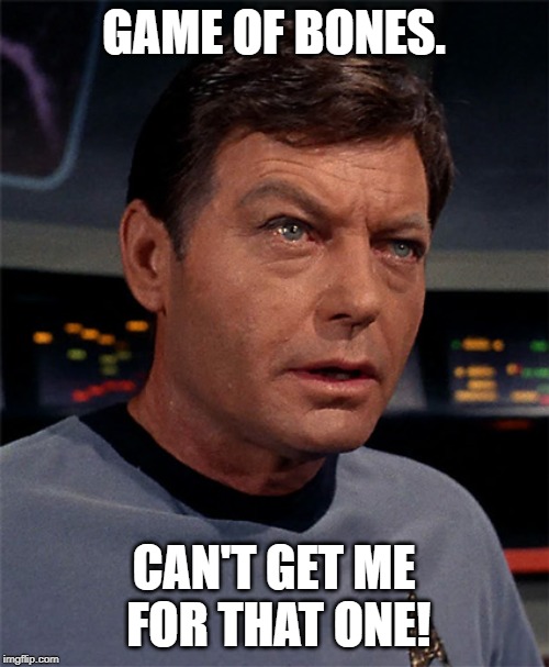 Bones McCoy | GAME OF BONES. CAN'T GET ME FOR THAT ONE! | image tagged in bones mccoy | made w/ Imgflip meme maker