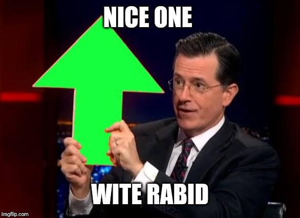 upvotes | NICE ONE WITE RABID | image tagged in upvotes | made w/ Imgflip meme maker