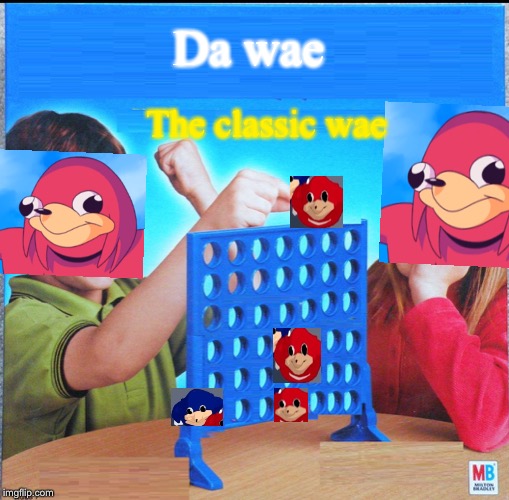 Blank Connect Four | Da wae; The classic wae | image tagged in blank connect four | made w/ Imgflip meme maker