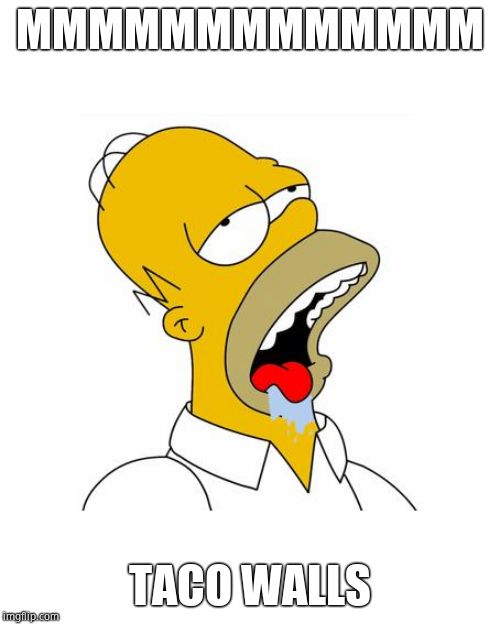 Homer Simpson Drooling | MMMMMMMMMMMMM TACO WALLS | image tagged in homer simpson drooling | made w/ Imgflip meme maker