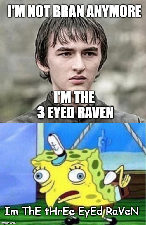 I'M NOT BRAN ANYMORE; I'M THE 3 EYED RAVEN; Im ThE tHrEe EyEd RaVeN | image tagged in memes,mocking spongebob | made w/ Imgflip meme maker