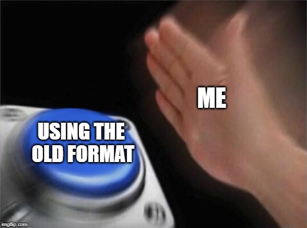 Blank Nut Button Meme | ME; USING THE OLD FORMAT | image tagged in memes,blank nut button | made w/ Imgflip meme maker