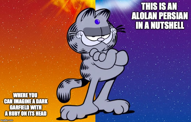 Garfield Alolan Persian | THIS IS AN ALOLAN PERSIAN IN A NUTSHELL; WHERE YOU CAN IMAGINE A DARK GARFIELD WITH A RUBY ON ITS HEAD | image tagged in pokemon,persian,memes,cat,garfield | made w/ Imgflip meme maker